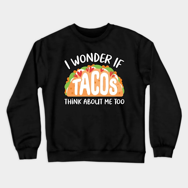 I Wonder If Tacos Think About Me Too Crewneck Sweatshirt by OnepixArt